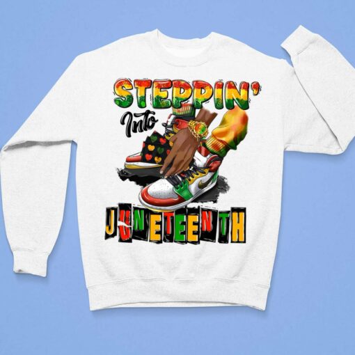 Steppin Into Juneteenth Shirt, Hoodie, Sweatshirt, Women Tee $19.95 Steppin Into Juneteenth Shirt 3 1
