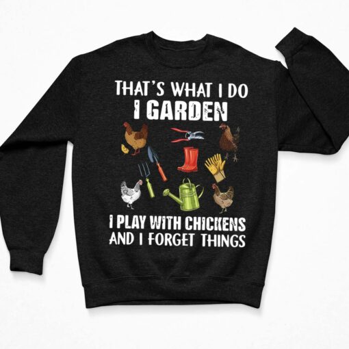 That's What I Do I Garden I Play With Chickens And I Forget Things Shirt, Hoodie, Sweatshirt, Women Tee $19.95