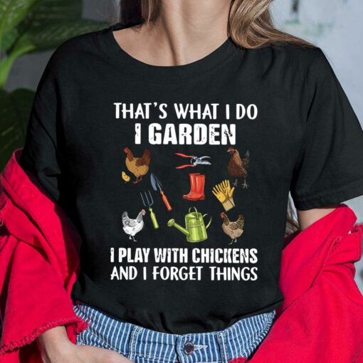 That's What I Do I Garden I Play With Chickens And I Forget Things Shirt, Hoodie, Sweatshirt, Women Tee