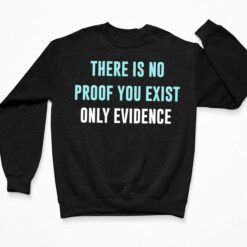 There Is No Proof You Exist Only Evidence Shirt, Hoodie, Sweatshirt, Women Tee $19.95