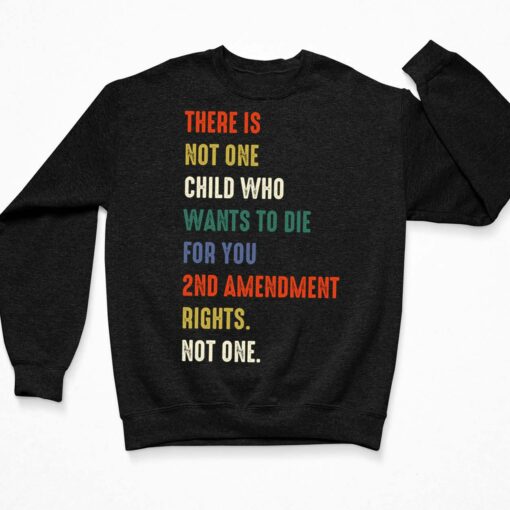 There Is Not One Child Who Wants To Die For You 2nd Amendment Rights Shirt, Hoodie, Sweatshirt, Women Tee $19.95