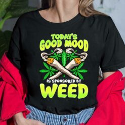To Day Good Mood Is Sponsored By Weed Shirt, Hoodie, Sweatshirt, Women Tee