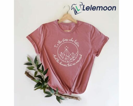 To The Stars Who Listen And The Dreams That Are Answered Shirt