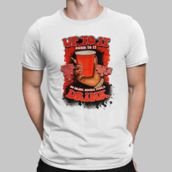 Up To It Down To It So Drink Motha F*ckka Drink Shirt, Hoodie, Saweatshirt, Women Tee