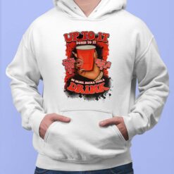 Up To It Down To It So Drink Motha F*ckka Drink Shirt, Hoodie, Sweatshirt, Women Tee $19.95