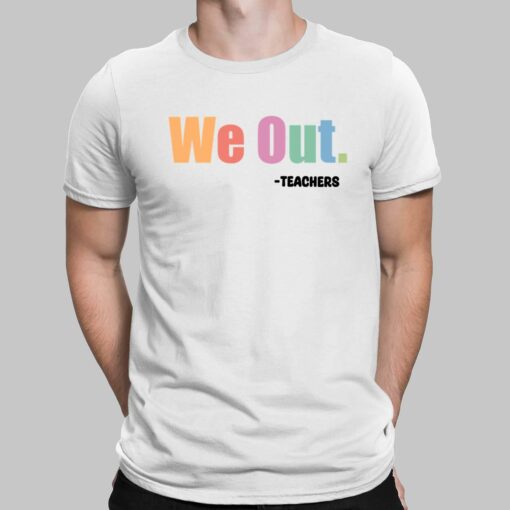 We Out Teachers Shirt, Hoodie, Sweatshirt, Women Tee