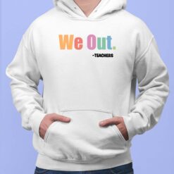 We Out Teachers Shirt, Hoodie, Sweatshirt, Women Tee