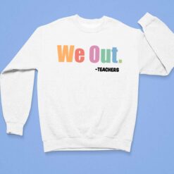 We Out Teachers Shirt, Hoodie, Sweatshirt, Women Tee $19.95