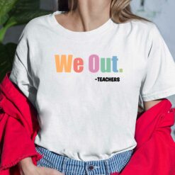 We Out Teachers Shirt, Hoodie, Sweatshirt, Women Tee