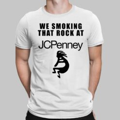 We Smoking That Rock At Jcpenney Shirt, Hoodie, Sweatshirt, Women Tee