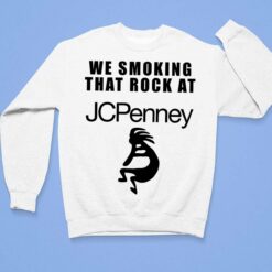 We Smoking That Rock At Jcpenney Shirt, Hoodie, Sweatshirt, Women Tee $19.95 We Smoking That Rock At Jcpenney Shirt 3 1