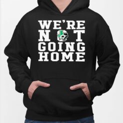 We're Not Going Home Shirt, Hoodie, Sweatshirt, Women Tee