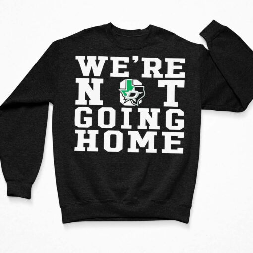 We're Not Going Home Shirt, Hoodie, Sweatshirt, Women Tee $19.95