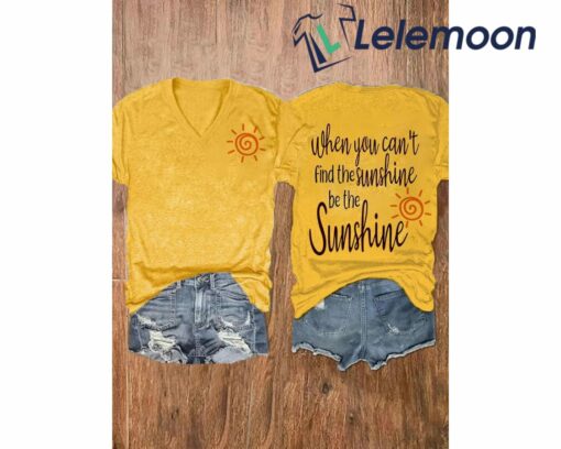 When You Can't Find The Sunshine Be The Sunshine Shirt $24.95