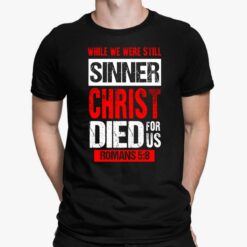 While We Were Still Sinners Christ Died For Us Romans 5 8 Shirt, Hoodie, Sweatshirt, Women Tee