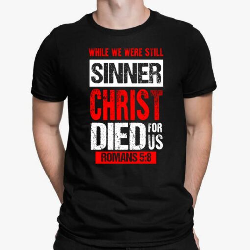 While We Were Still Sinners Christ Died For Us Romans 5 8 Shirt, Hoodie, Sweatshirt, Women Tee