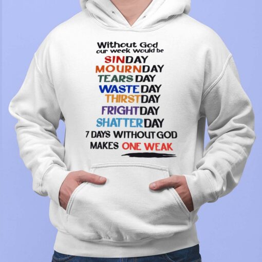 Without God Our Week Would Be Sinday Mournday Tearsday Wasteday Thirstday Frightday Shatterday 7 Days Without God Makes One Weak Shirt, Hoodie, Sweatshirt, Women Tee