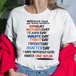 Without God Our Week Would Be Sinday Mournday Tearsday Wasteday Thirstday Frightday Shatterday 7 Days Without God Makes One Weak Shirt, Hoodie, Sweatshirt, Women Tee