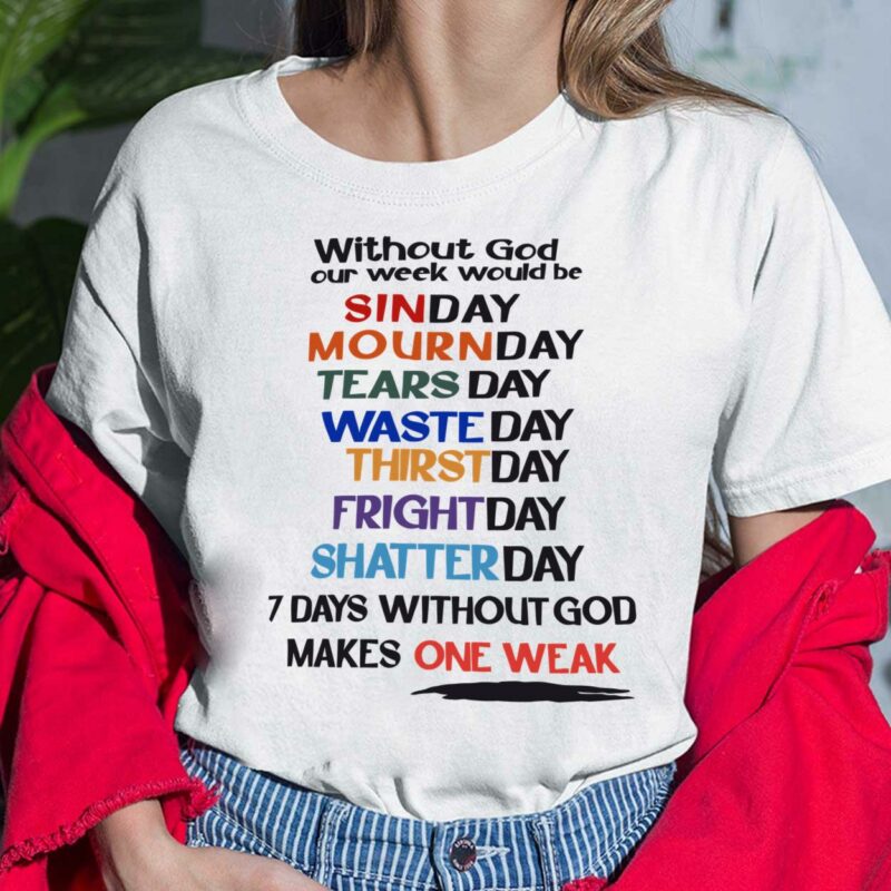 Without God Our Week Would Be Sinday Mournday Shirt, Hoodie, Sweatshirt, Women Tee Without God Our Week Would Be Sinday Mournday Tearsday Wasteday Thirstday Frightday Shatterday 7 Days Without God Makes One Weak Shirt, Hoodie, Sweatshirt, Women Tee