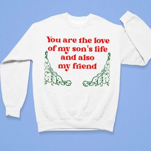 You Are The Love Of My Son's Life And Also My Friend Shirt, Hoodie, Sweatshirt, Women Tee $19.95