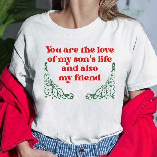 You Are The Love Of My Son's Life And Also My Friend Shirt, Hoodie, Sweatshirt, Women Tee