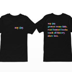 Say Gay Protect Trans Kids Read Banned Books Teach All History Show Love Shirt, Hoodie, Sweatshirt, Women Tee