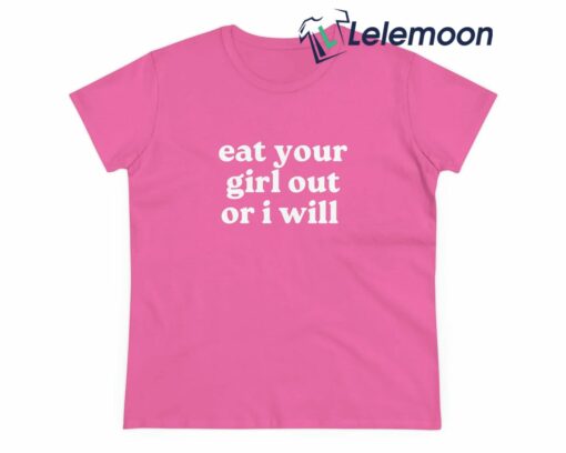 Eat Your Girl Out Or I Will Shirt