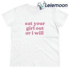 Eat Your Girl Out Or I Will Shirt