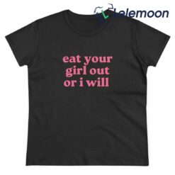 Eat Your Girl Out Or I Will Shirt