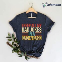 I Keep All My Dad Jokes In A Dad A Base Shirt