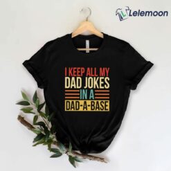 I Keep All My Dad Jokes In A Dad A Base Shirt