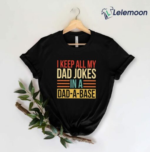 I Keep All My Dad Jokes In A Dad A Base Shirt