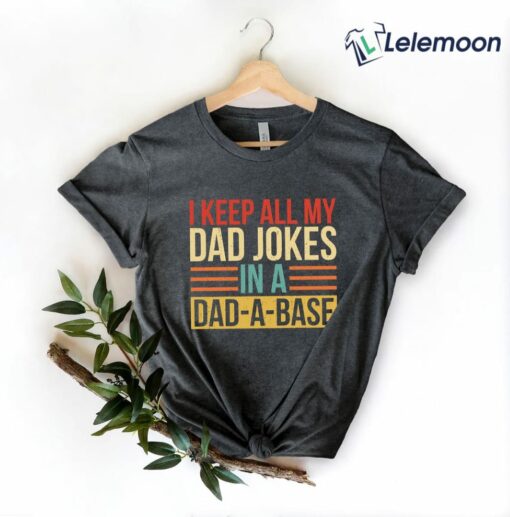 I Keep All My Dad Jokes In A Dad A Base Shirt