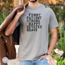 Funny Patient Strong Happy Devoted Brave Shirt