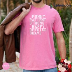 Funny Patient Strong Happy Devoted Brave Shirt