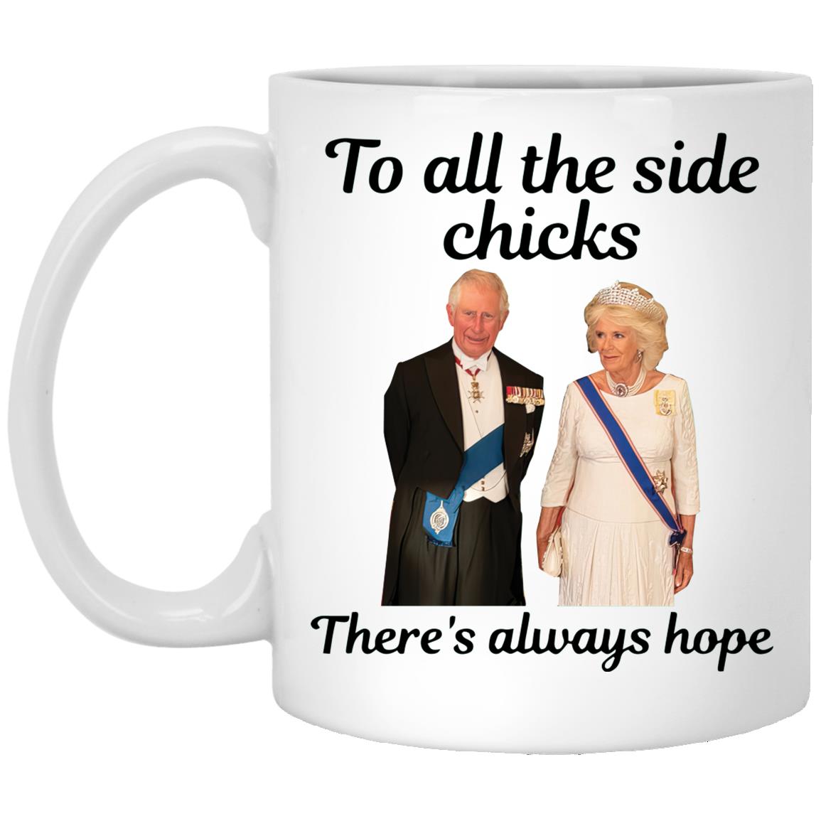 King Charles III and Camilla Charles To All The Side Chicks There's Always Hope Mug King Charles III and Camilla Charles To All The Side Chicks There's Always Hope Coffee mug, Ancient Mug.