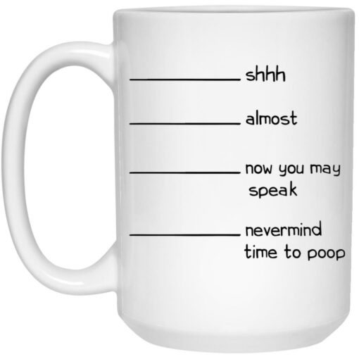 Shhh Almost Now You May Speak Nevermind I Had To Poop Now Mug $16.95