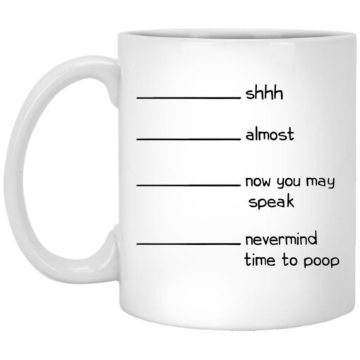 Shhh Almost Now You May Speak Nevermind I Had To Poop Now Mug $16.95