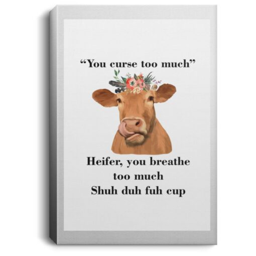 You Curse Too Much Heifer You Breathe Too Much Shuh Duh Fuh Cup Poster, Canvas $21.95