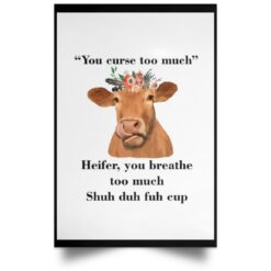 You Curse Too Much Heifer You Breathe Too Much Shuh Duh Fuh Cup Poster, Canvas $21.95