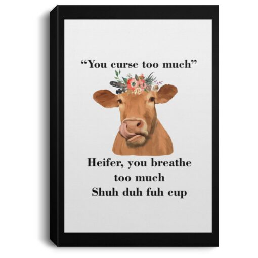 You Curse Too Much Heifer You Breathe Too Much Shuh Duh Fuh Cup Poster, Canvas $21.95