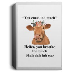 You Curse Too Much Heifer You Breathe Too Much Shuh Duh Fuh Cup Poster, Canvas $21.95