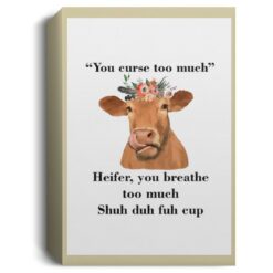 You Curse Too Much Heifer You Breathe Too Much Shuh Duh Fuh Cup Poster, Canvas $21.95