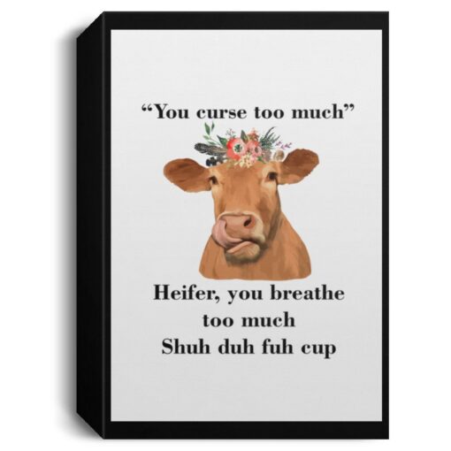 You Curse Too Much Heifer You Breathe Too Much Shuh Duh Fuh Cup Poster, Canvas $21.95