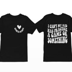Sports Mama I Can't My Kid Has Practice A Game Or Something Shirt, Hoodie, Sweatshirt, Women Tee