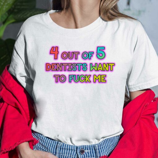 4 Out Of 5 Dentists Want To F*ck Me Shirt, Hoodie, Sweatshirt, Women Tee