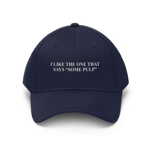 I like the one that says some pulp hat cap hat, Cap