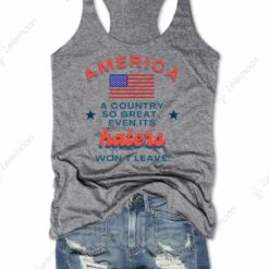 America A Country So Great Even Its Haters Won't Leave Tank Top $19.95
