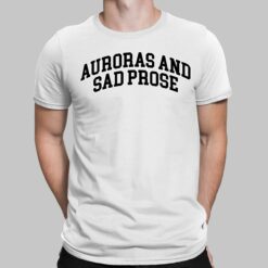Auroras And Sad Prose Shirt, Hoodie, Sweatshirt, Women Tee