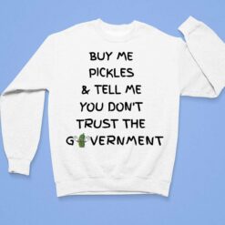 Buy Me Pickles And Tell Me You Dont Trust The Government Shirt, Hoodie, Sweatshirt, Women Tee $19.95